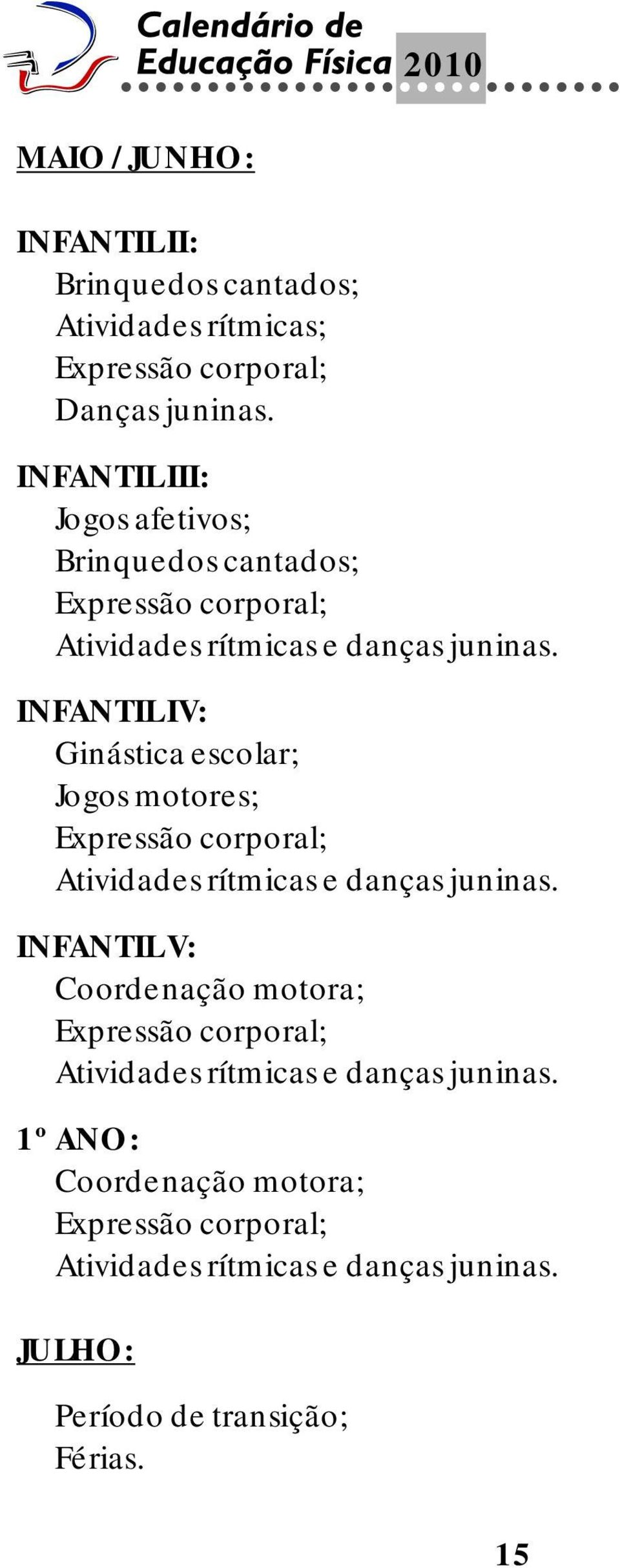 INFANTIL IV: Ginástica escolar; Jogos motores; Expressão corporal; Atividades rítmicas e danças juninas.