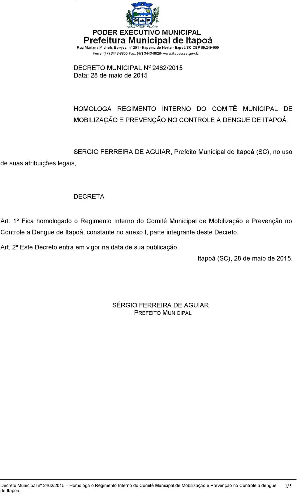 1º Fica homologado o Regimento Interno do Comitê Municipal de Mobilização e Prevenção no Controle a Dengue de Itapoá, constante no anexo I, parte
