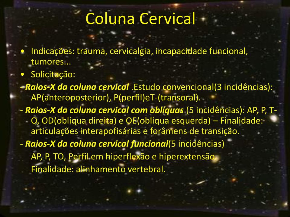 - Raios-X da coluna cervical com oblíquas (5 incidências): AP, P, T- O, OD(oblíqua direita) e OE(oblíqua esquerda) Finalidade: