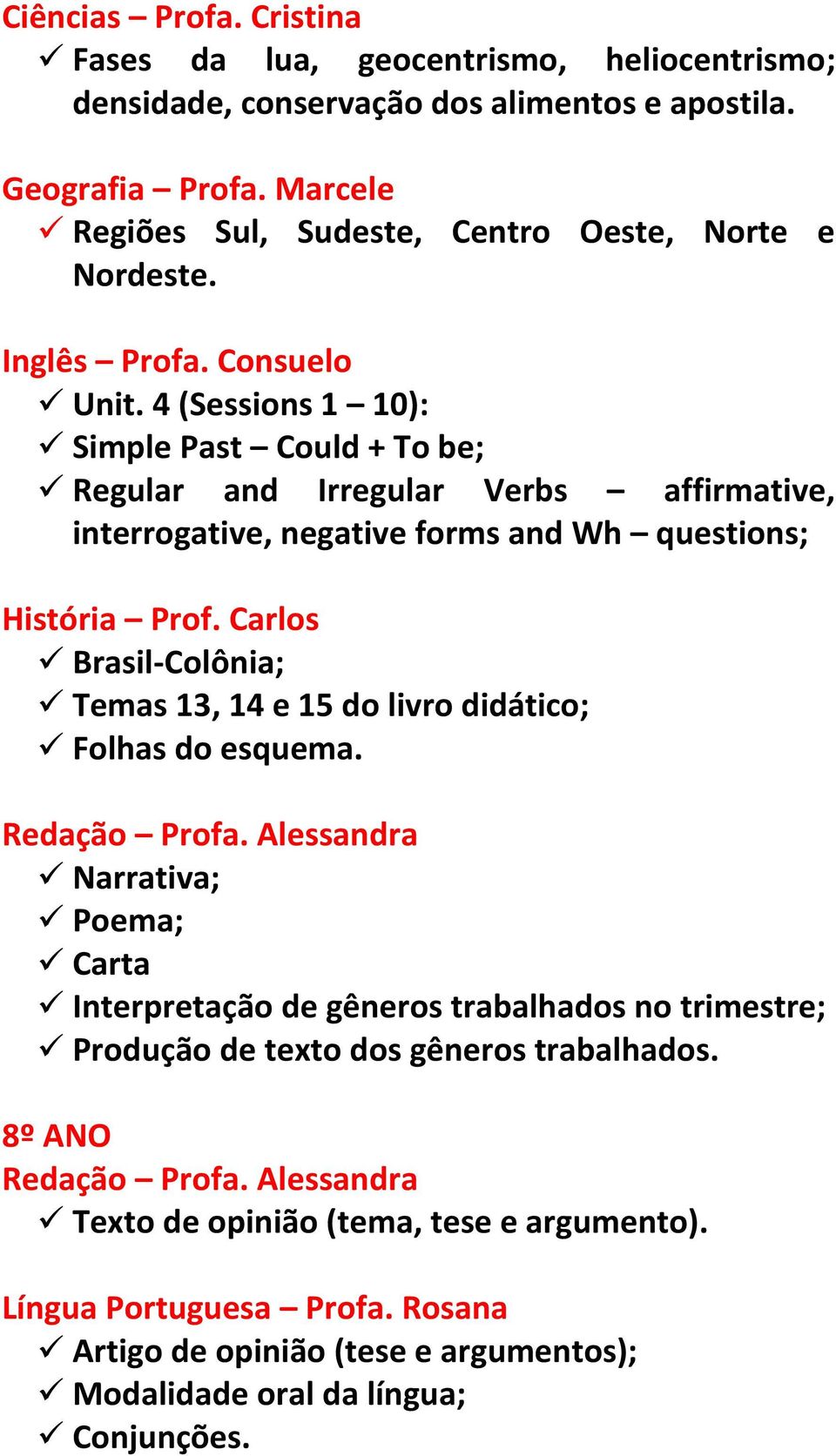 Simple Past Could + To be; Regular and Irregular Verbs affirmative, interrogative, negative forms and Wh questions; Brasil-Colônia; Temas 13, 14 e 15 do livro didático; Folhas do