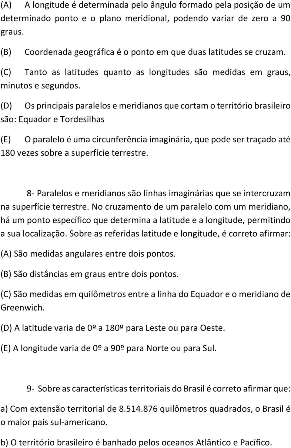 (D) Os principais paralelos e meridianos que cortam o território brasileiro são: Equador e Tordesilhas (E) O paralelo é uma circunferência imaginária, que pode ser traçado até 180 vezes sobre a