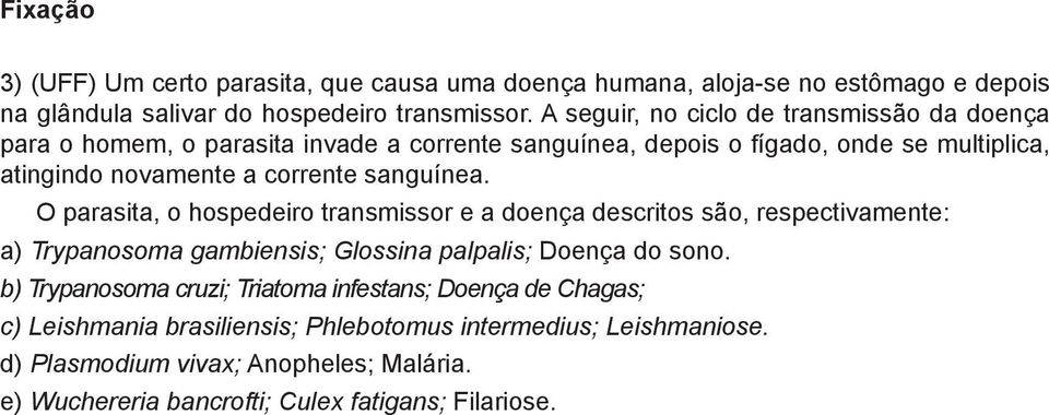 sanguínea. O parasita, o hospedeiro transmissor e a doença descritos são, respectivamente: a) Trypanosoma gambiensis; Glossina palpalis; Doença do sono.