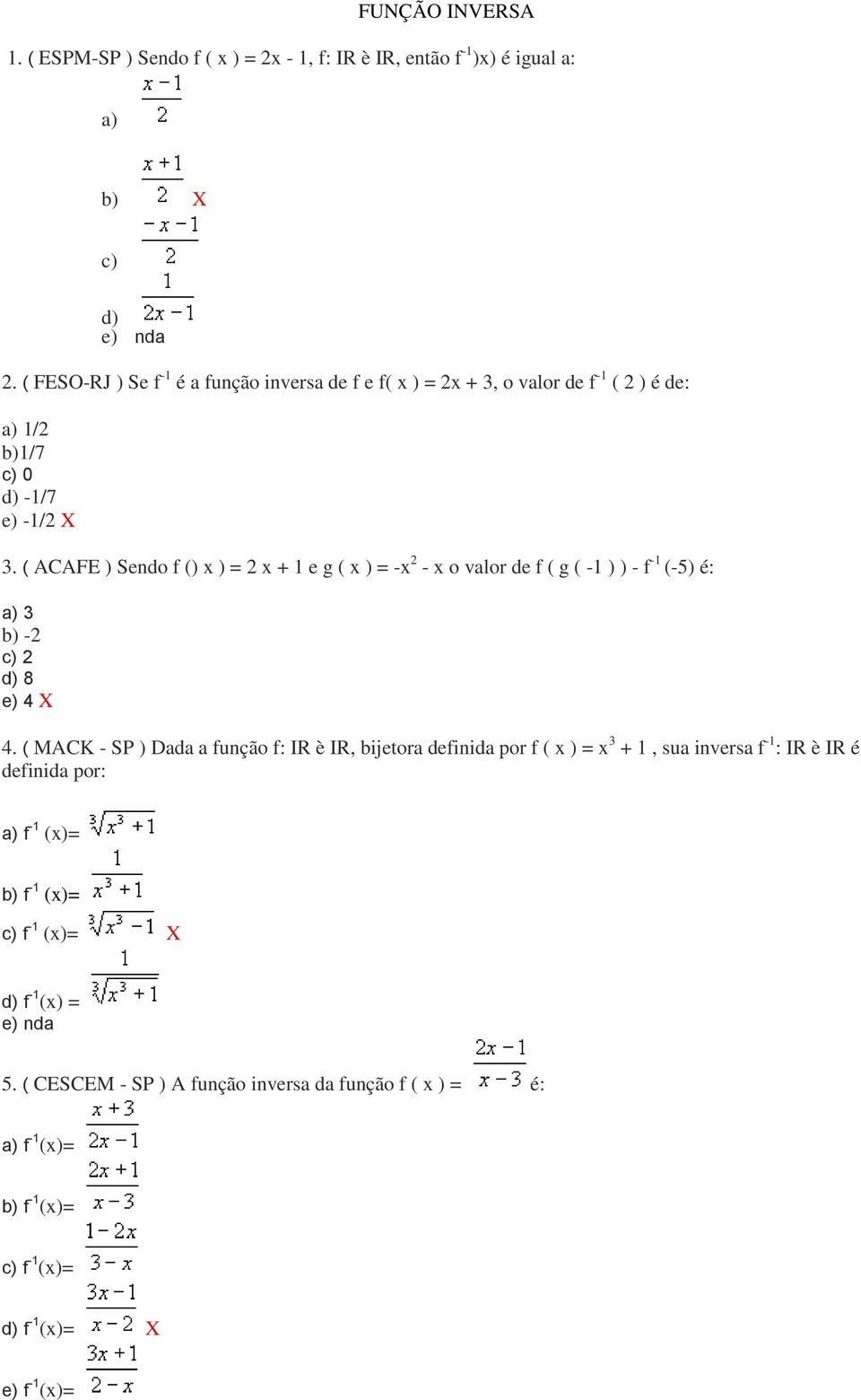 ( ACAFE ) Sendo f () x ) = 2 x + 1 e g ( x ) = -x 2 - x o valor de f ( g ( -1 ) ) - f -1 (-5) é: a) 3 b) -2 c) 2 d) 8 e) 4 X 4.
