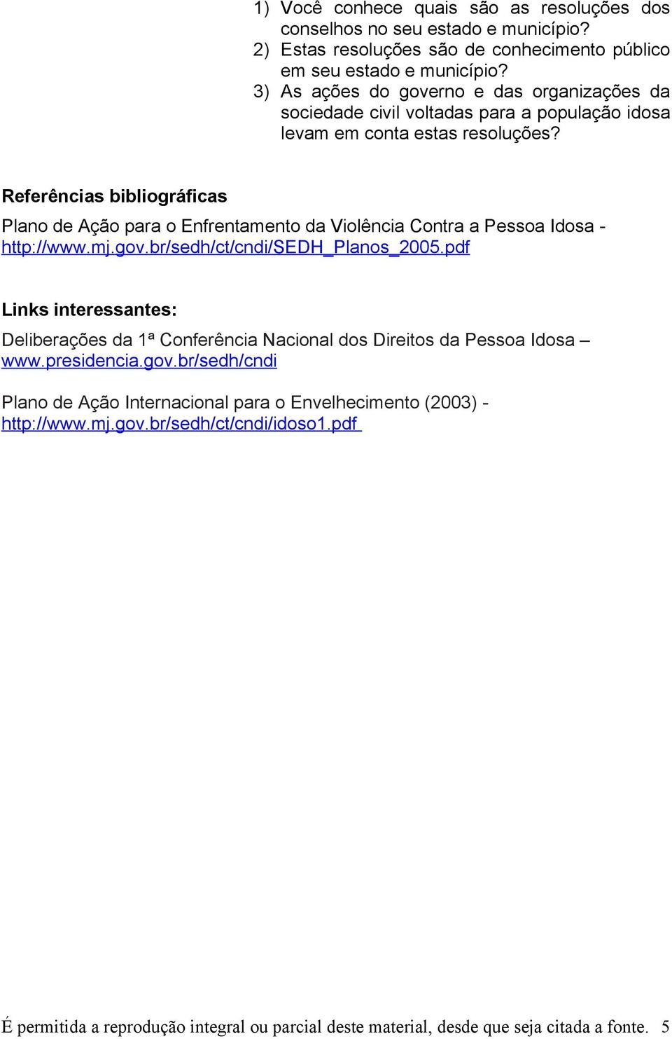 Referências bibliográficas Plano de Ação para o Enfrentamento da Violência Contra a Pessoa Idosa - http://www.mj.gov.br/sedh/ct/cndi/sedh_planos_2005.