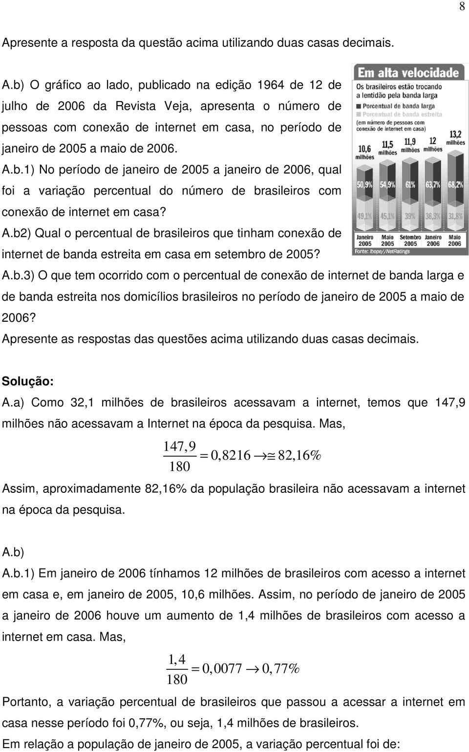 b) Qual o percentual de brasileiros que tinham conexão de internet de banda estreita em casa em setembro de 005? A.b.3) O que tem ocorrido com o percentual de conexão de internet de banda larga e de banda estreita nos domicílios brasileiros no período de janeiro de 005 a maio de 006?