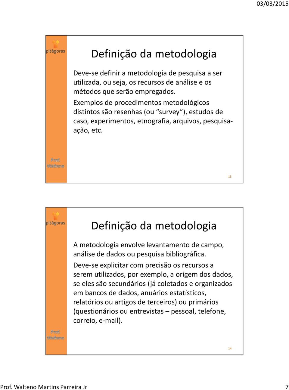13 Definição da metodologia A metodologia envolve levantamento de campo, análise de dados ou pesquisa bibliográfica.