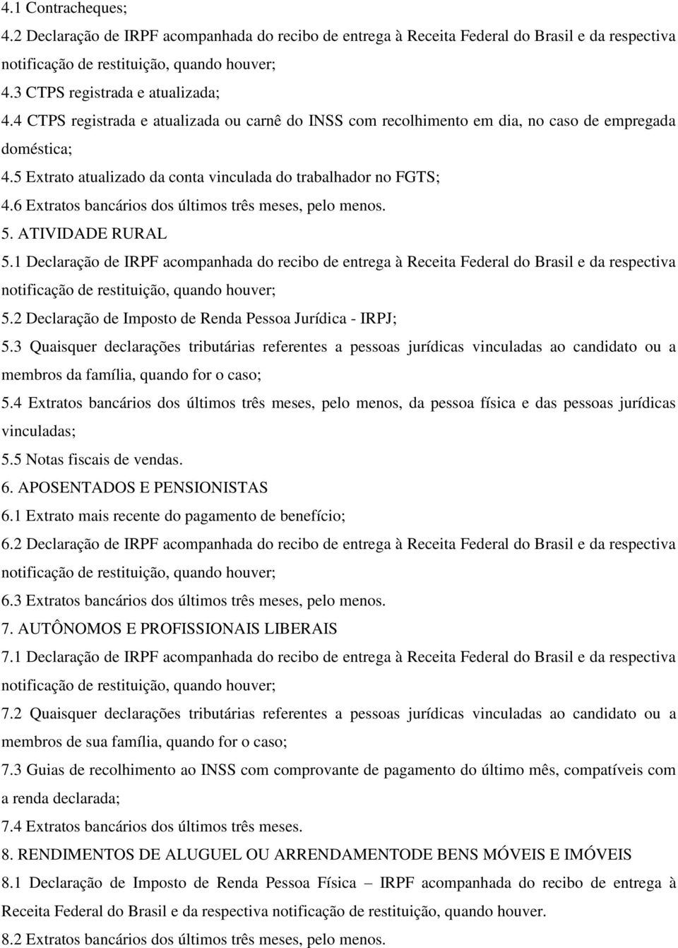 6 Extratos bancários dos últimos três meses, pelo menos. 5. ATIVIDADE RURAL 5.1 Declaração de IRPF acompanhada do recibo de entrega à Receita Federal do Brasil e da respectiva 5.