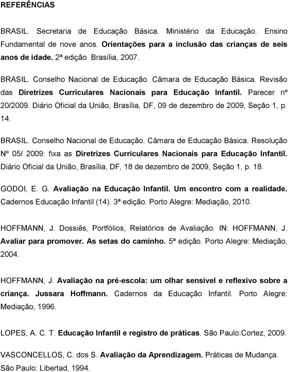 Diário Oficial da União, Brasília, DF, 09 de dezembro de 2009, Seção 1, p. 14. BRASIL. Conselho Nacional de Educação. Câmara de Educação Básica.