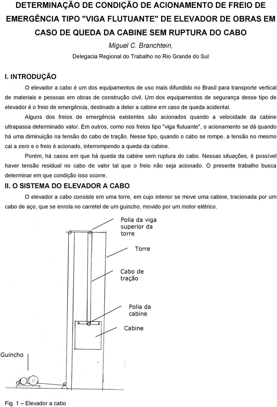 INTRODUÇÃO O elevador a cabo é um dos equipamentos de uso mais difundido no Brasil para transporte vertical de materiais e pessoas em obras de construção civil.