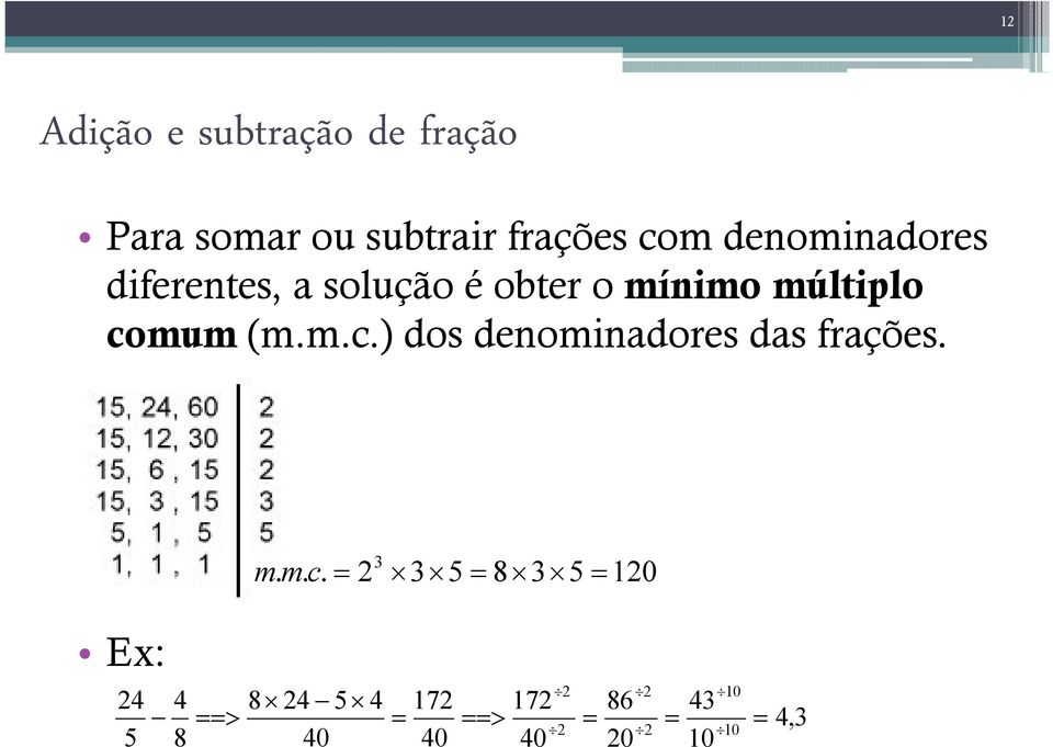 múltiplo comum(m.m.c.) dos denominadores das frações. mmc.