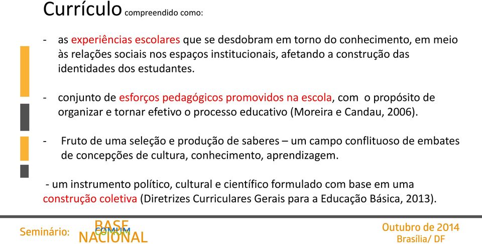 - conjunto de esforços pedagógicos promovidos na escola, com o propósito de organizar e tornar efetivo o processo educativo (Moreira e Candau, 2006).