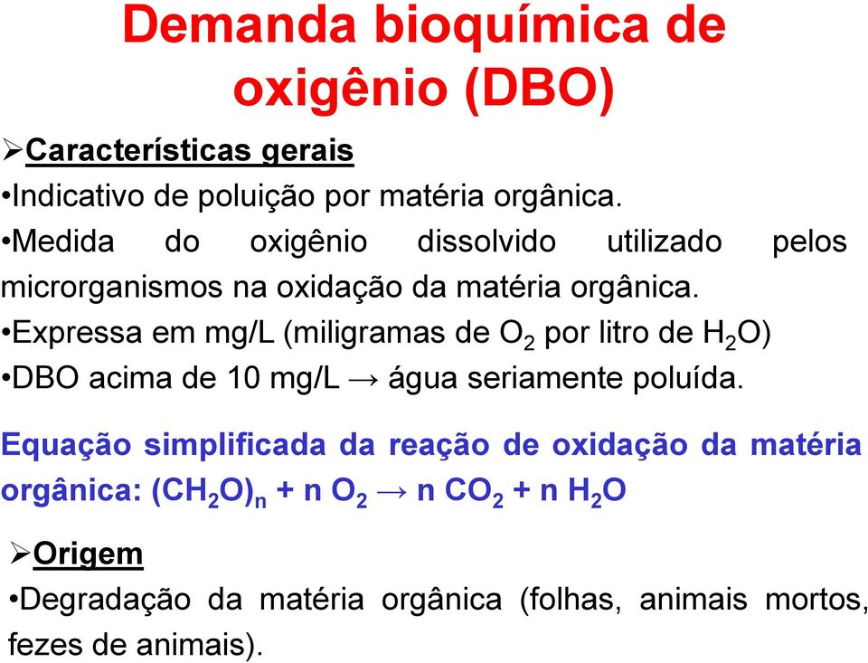 Expressa em mg/l (miligramas de O 2 por litro de H 2 O) DBO acima de 10 mg/l água seriamente poluída.