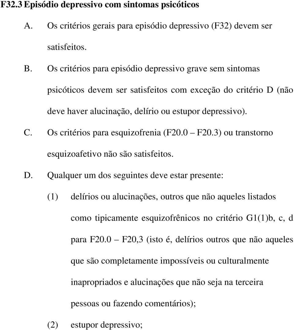 Os critérios para esquizofrenia (F20.0 F20.3) ou transtorno esquizoafetivo não são satisfeitos. D.