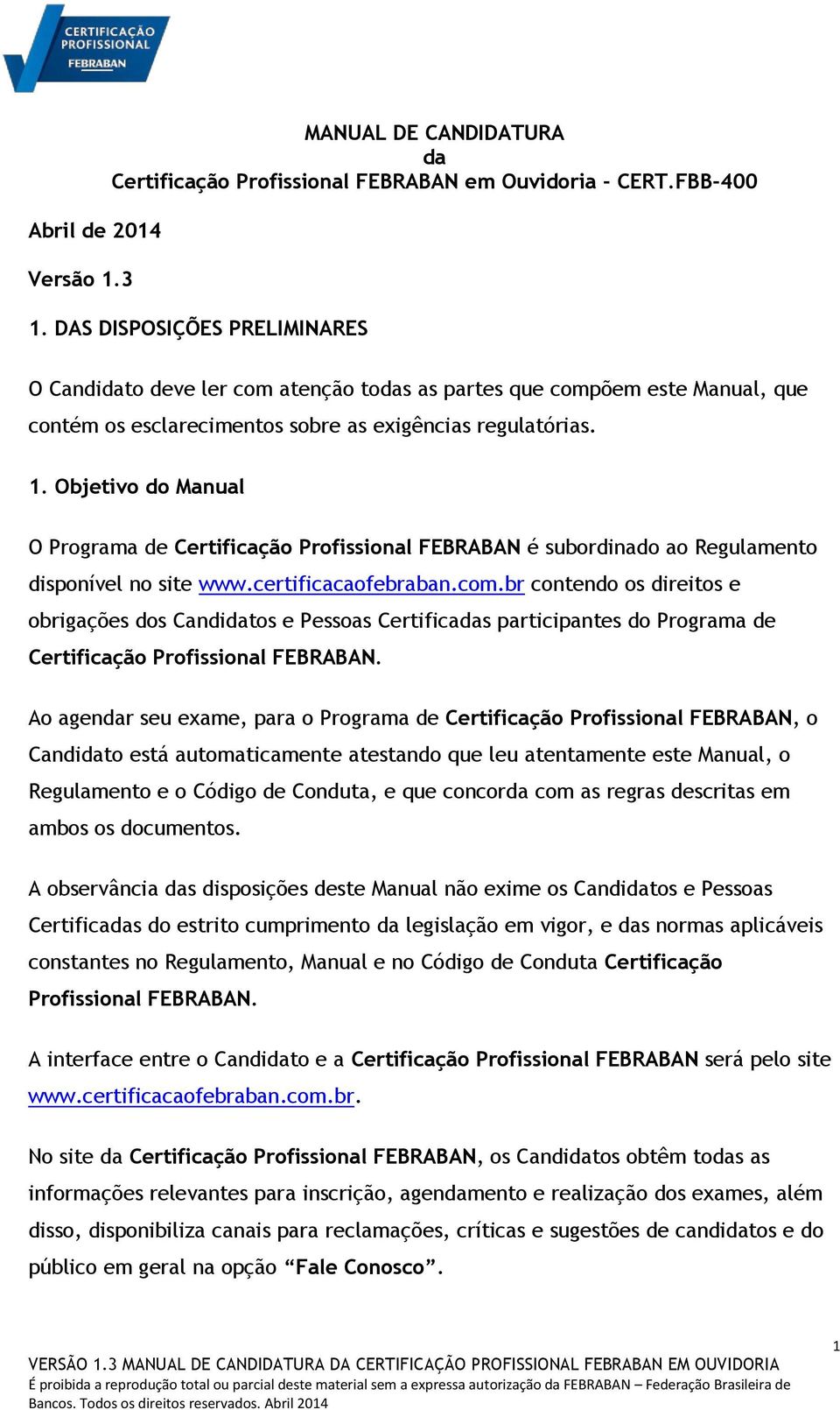 Objetivo do Manual O Programa de Certificação Profissional FEBRABAN é subordinado ao Regulamento disponível no site www.certificacaofebraban.com.