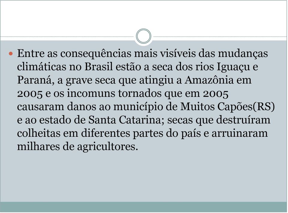 que em 2005 causaram danos ao município de Muitos Capões(RS) e ao estado de Santa Catarina;