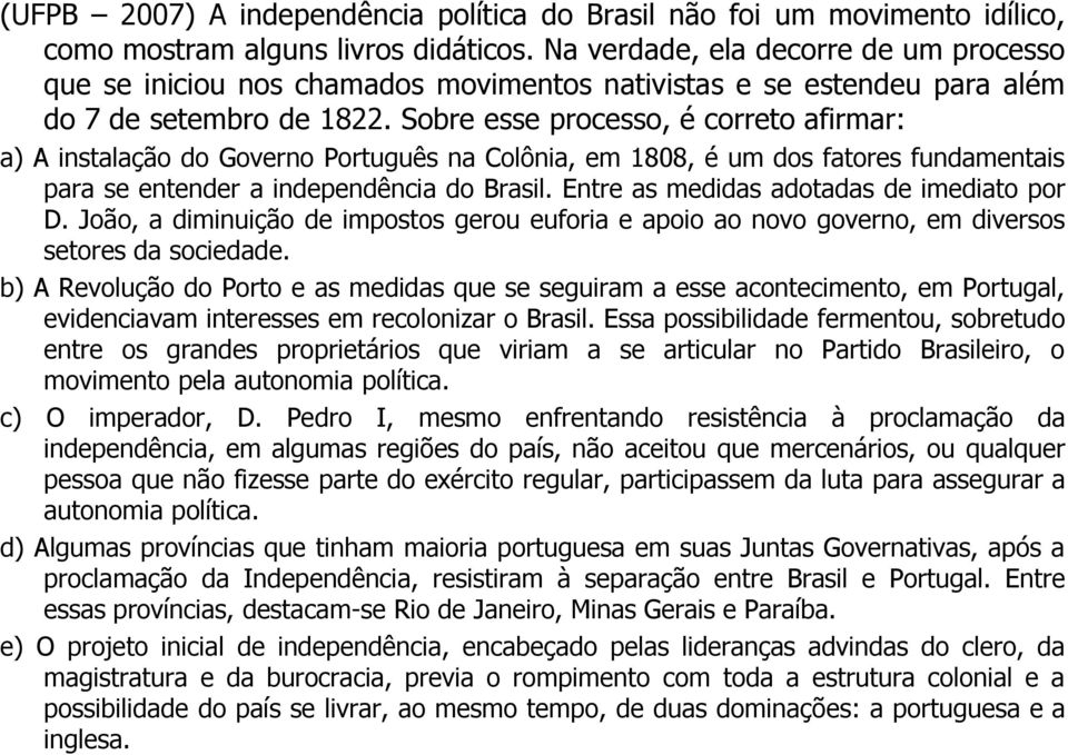 Sobre esse processo, é correto afirmar: a) A instalação do Governo Português na Colônia, em 1808, é um dos fatores fundamentais para se entender a independência do Brasil.