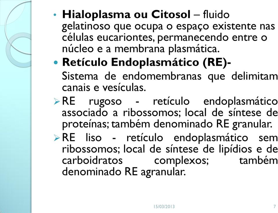 RE rugoso - retículo endoplasmático associado a ribossomos; local de síntese de proteínas; também denominado RE granular.