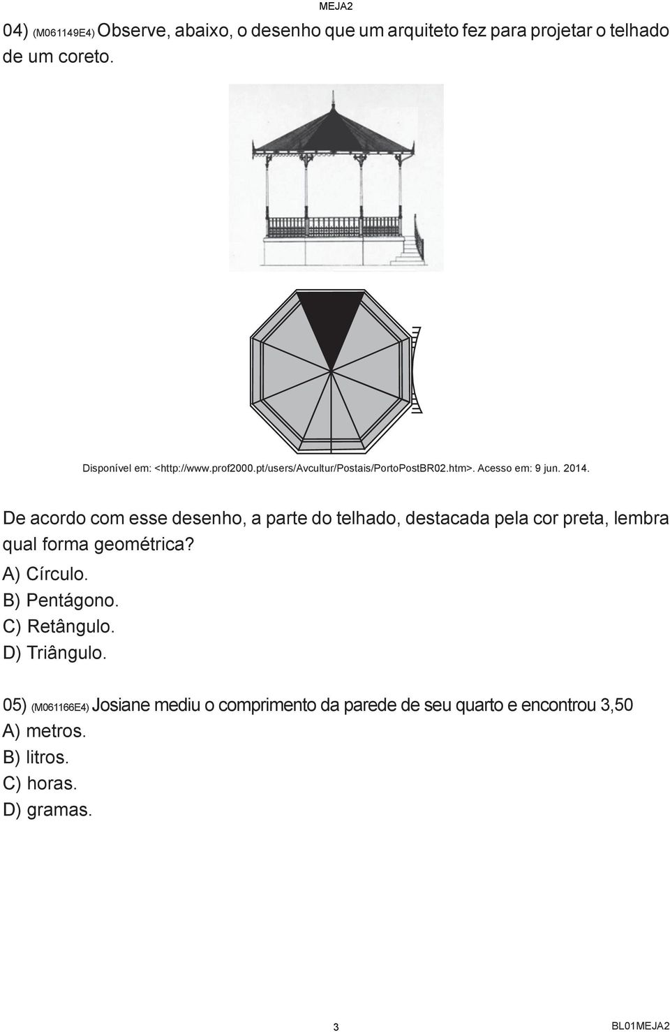 De acordo com esse desenho, a parte do telhado, destacada pela cor preta, lembra qual forma geométrica? A) Círculo.