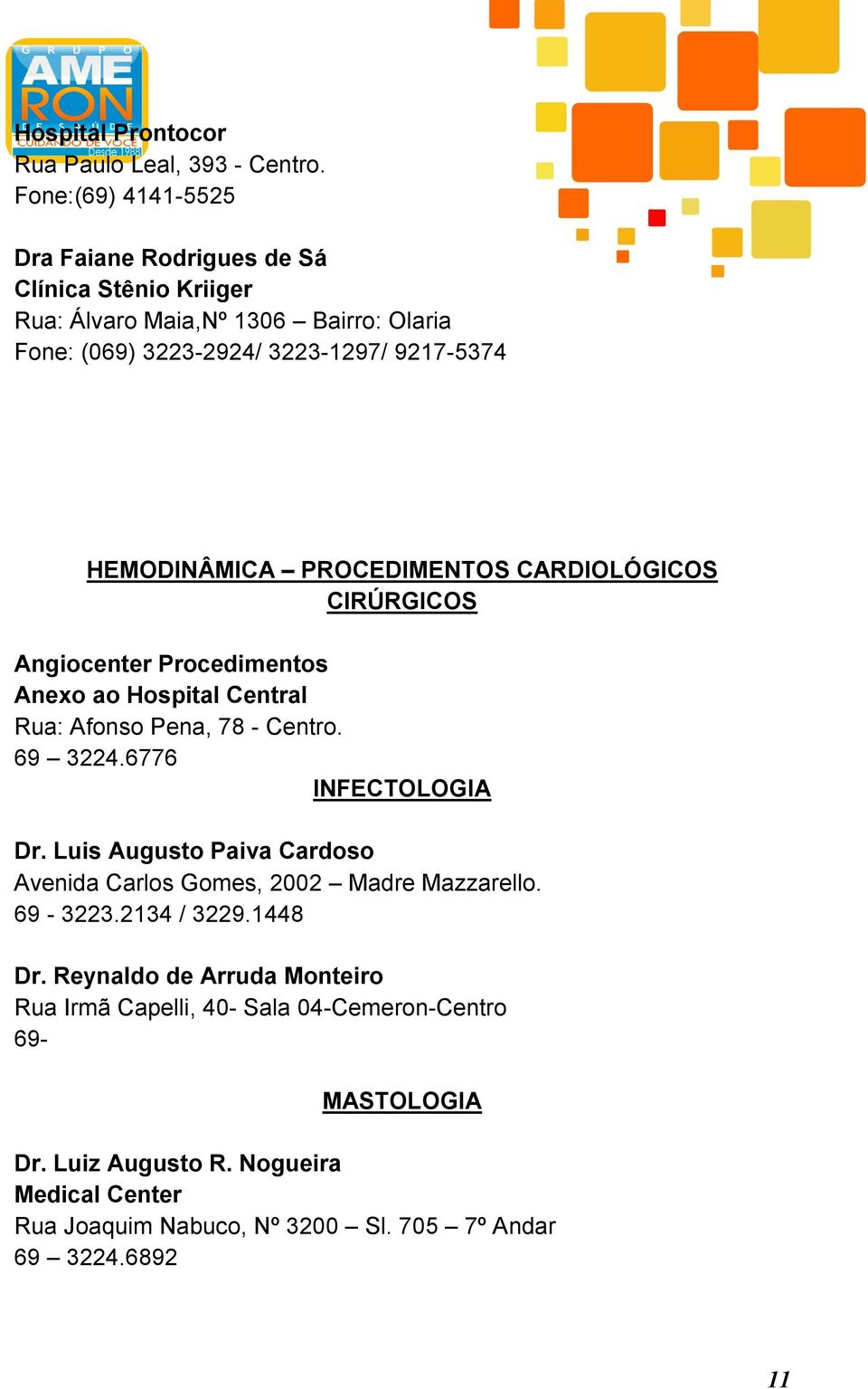 HEMODINÂMICA PROCEDIMENTOS CARDIOLÓGICOS CIRÚRGICOS Angiocenter Procedimentos Anexo ao Hospital Central Rua: Afonso Pena, 78 - Centro. 69 3224.6776 INFECTOLOGIA Dr.