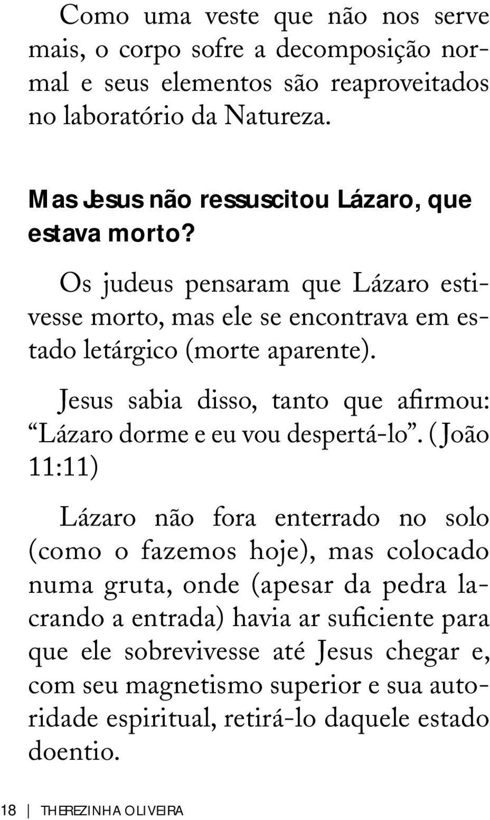 Jesus sabia disso, tanto que afirmou: Lázaro dorme e eu vou despertá-lo.