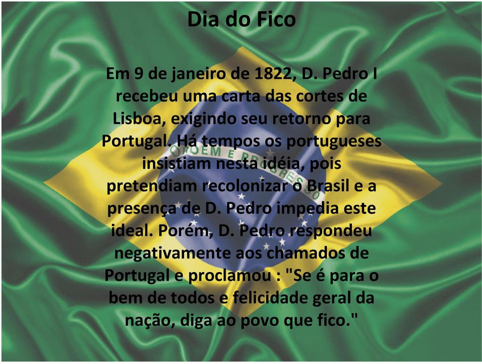 Hátempos os portugueses insistiam nesta idéia, pois pretendiam recolonizar o Brasil e a presença de D.