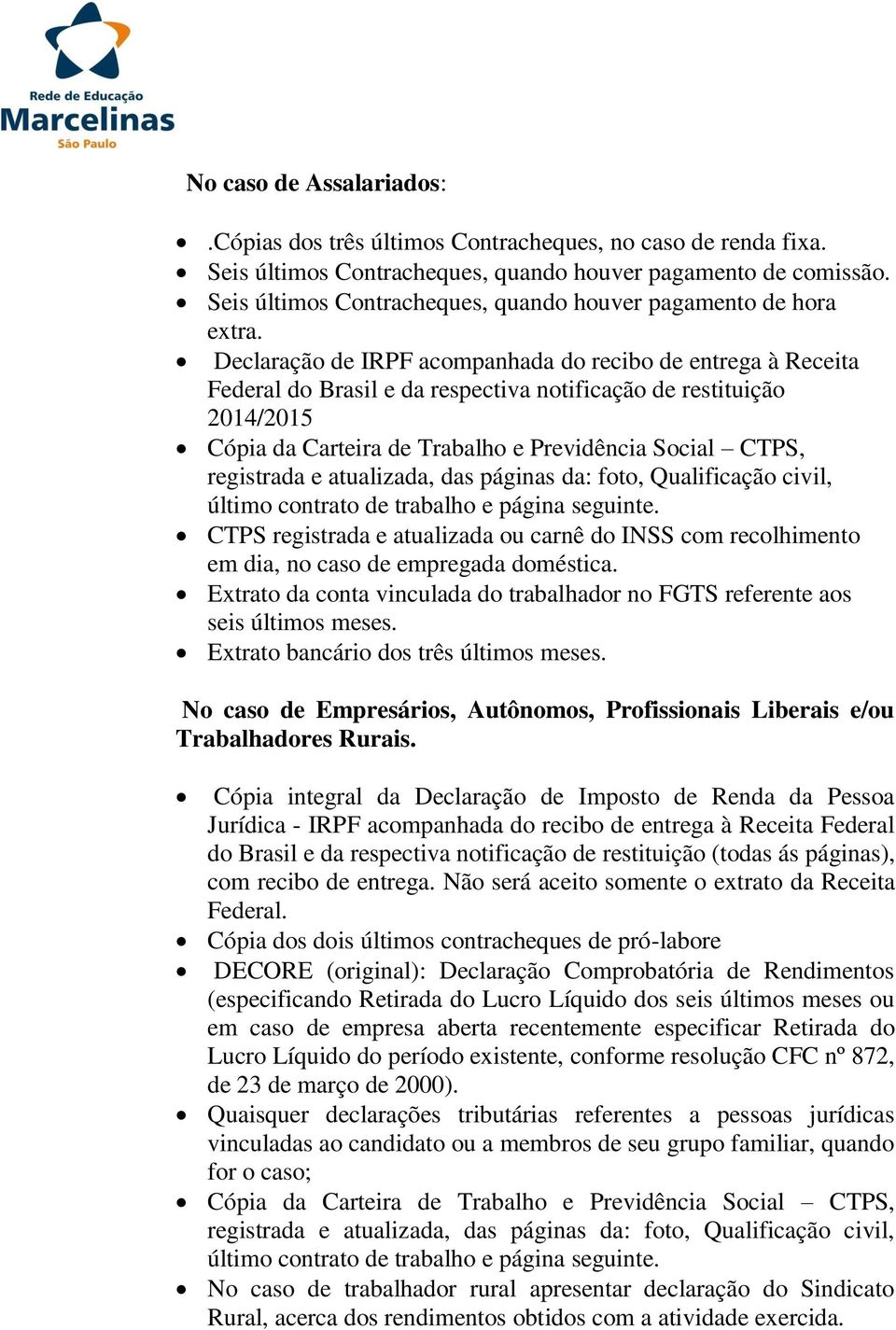 Declaração de IRPF acompanhada do recibo de entrega à Receita Federal do Brasil e da respectiva notificação de restituição 2014/2015 Cópia da Carteira de Trabalho e Previdência Social CTPS, CTPS