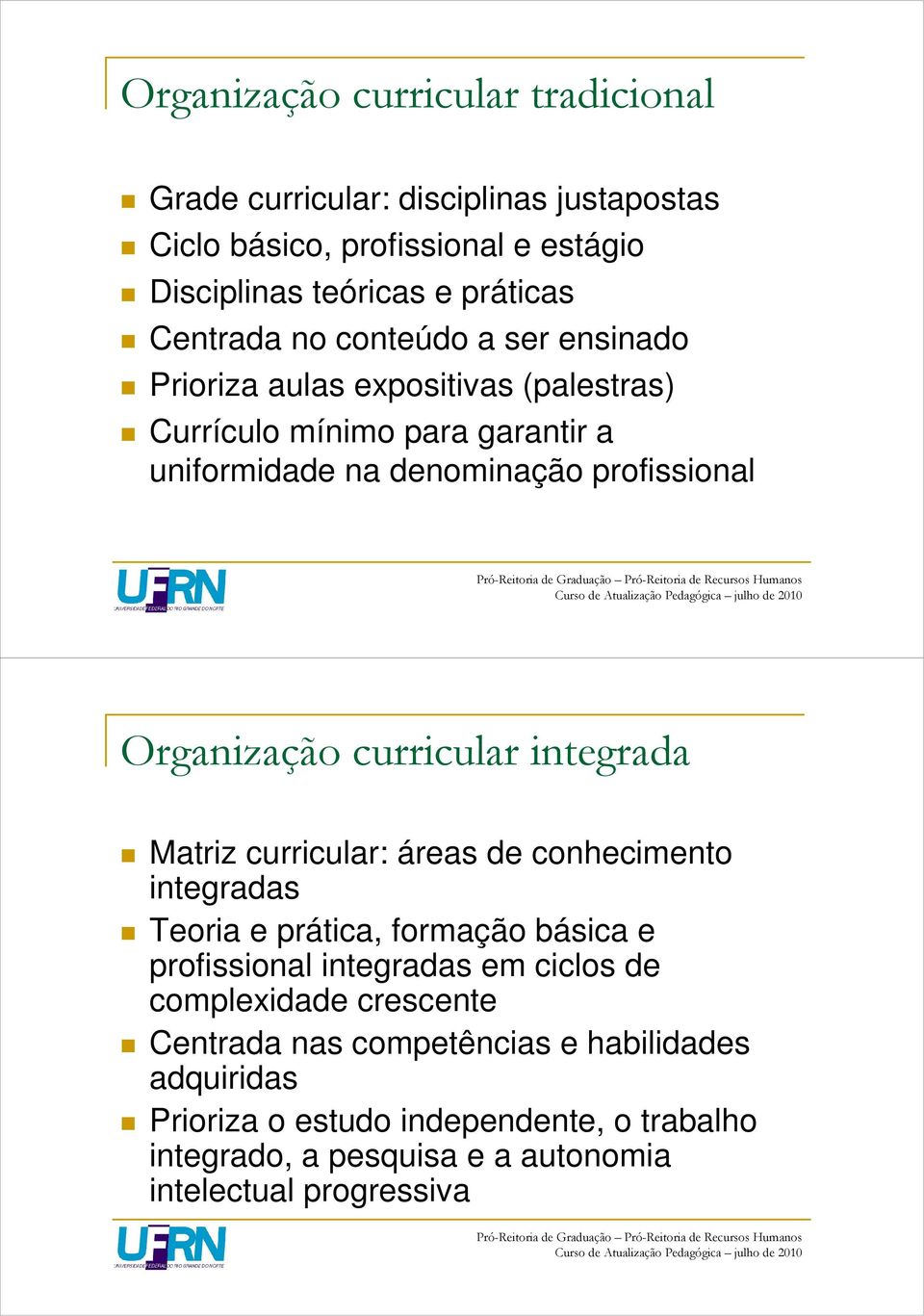 curricular integrada Matriz curricular: áreas de conhecimento integradas Teoria e prática, formação básica e profissional integradas em ciclos de