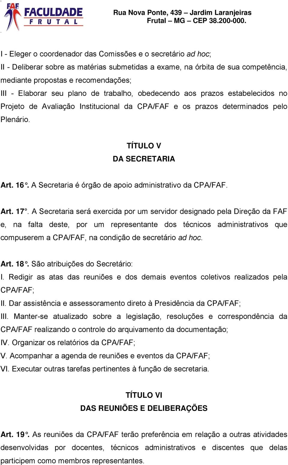 A Secretaria é órgão de apoio administrativo da CPA/FAF. Art. 17.