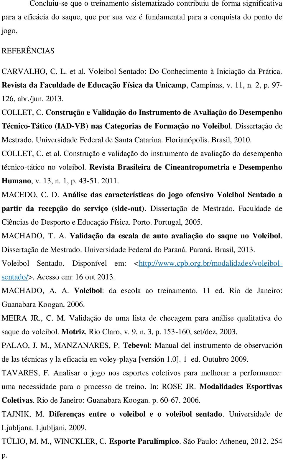 Construção e Validação do Instrumento de Avaliação do Desempenho Técnico-Tático (IAD-VB) nas Categorias de Formação no Voleibol. Dissertação de Mestrado. Universidade Federal de Santa Catarina.