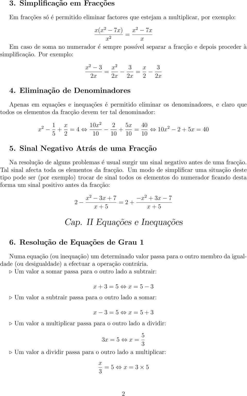 Eliminação de Denominadores Apenas em equações e inequações é permitido eliminar os denominadores, e claro que todos os elementos da fracção devem ter tal denominador: x + x 0x 0 0 + x 0 0 0 0x + x 0.