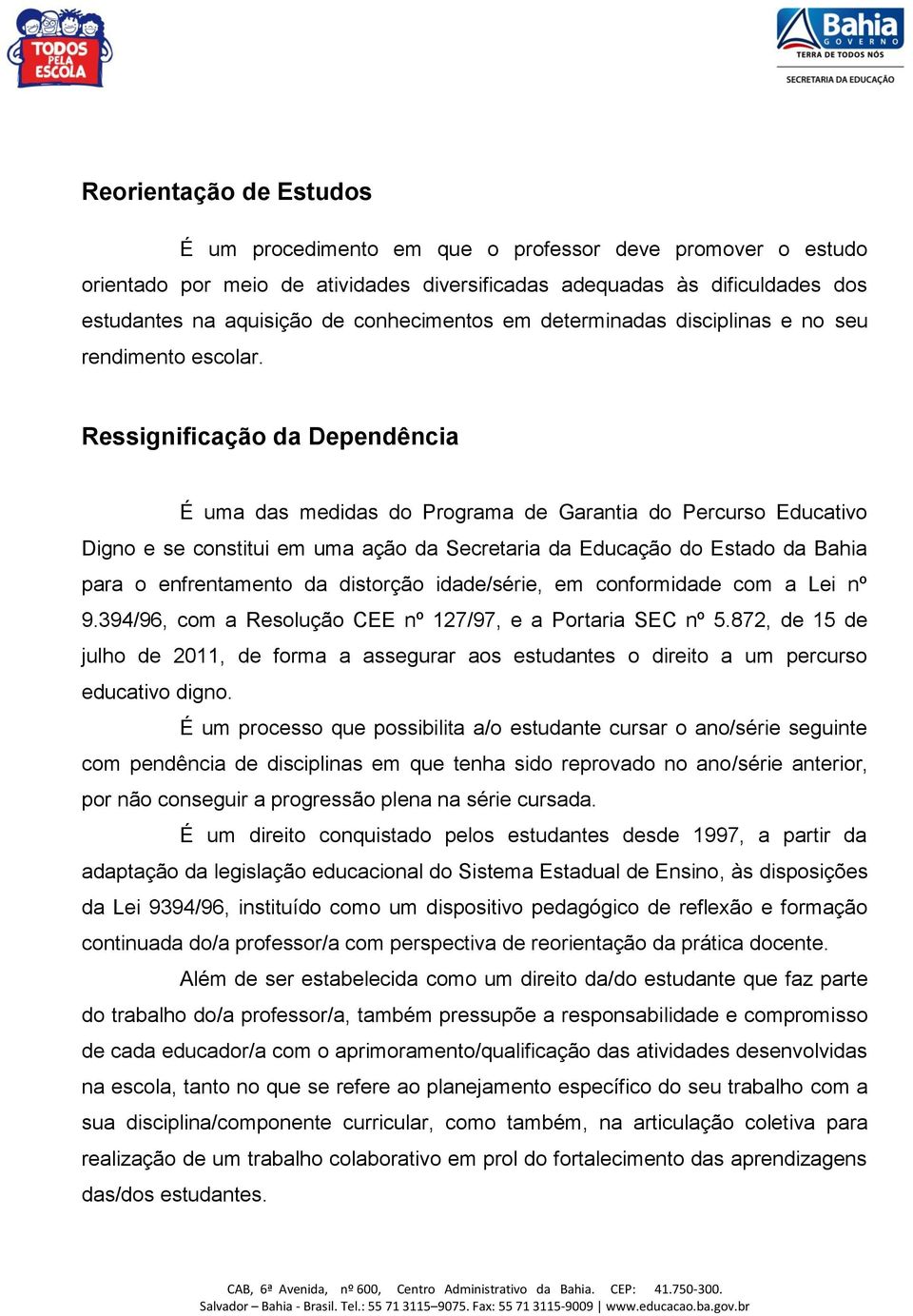 Ressignificação da Dependência É uma das medidas do Programa de Garantia do Percurso Educativo Digno e se constitui em uma ação da Secretaria da Educação do Estado da Bahia para o enfrentamento da