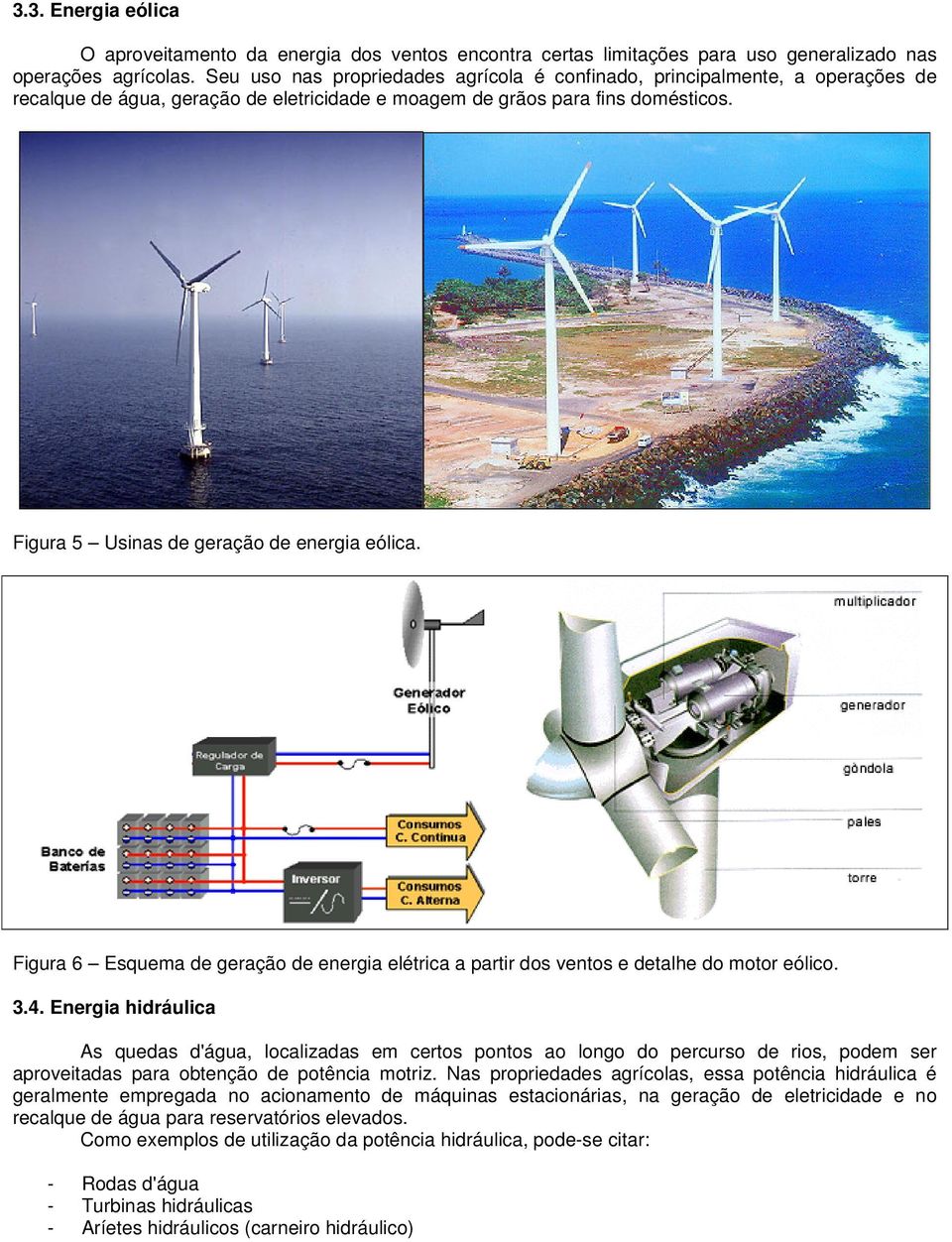 Figura 5 Usinas de geração de energia eólica. Figura 6 Esquema de geração de energia elétrica a partir dos ventos e detalhe do motor eólico. 3.4.