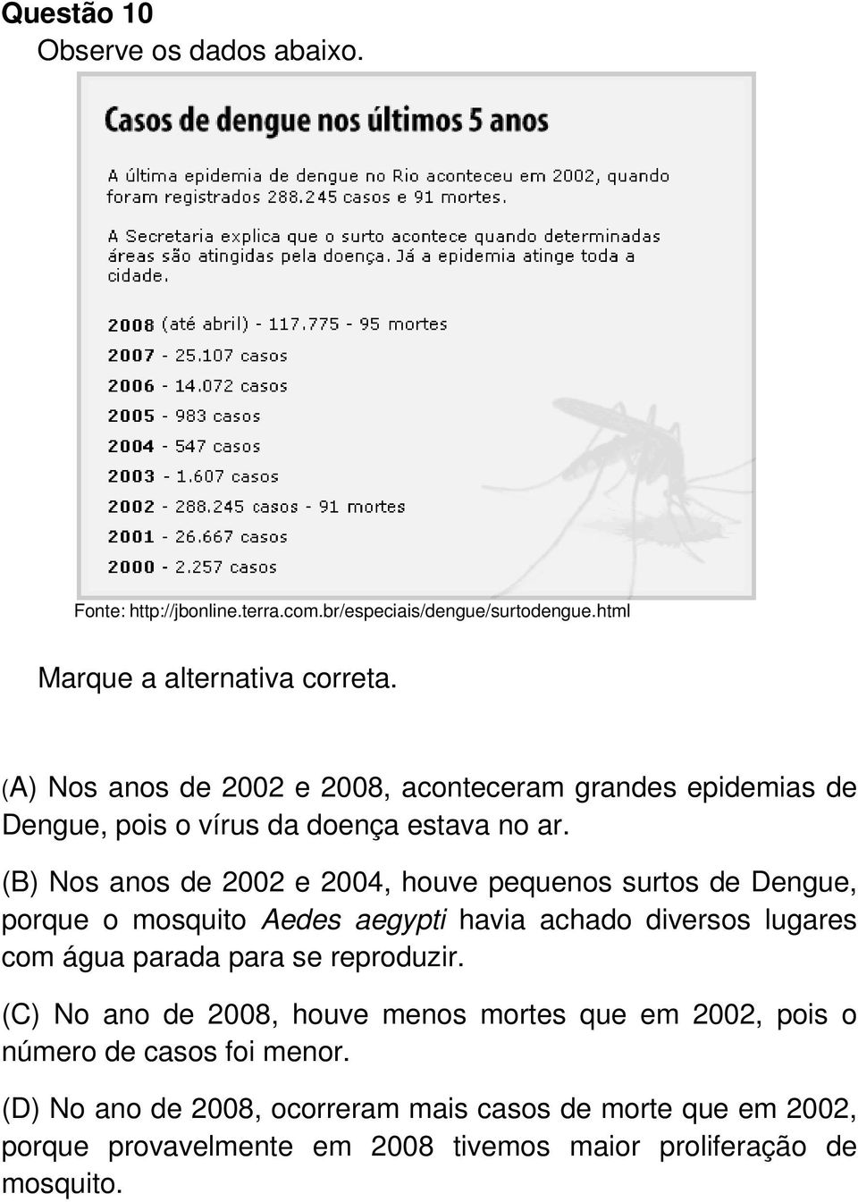 (B) Nos anos de 2002 e 2004, houve pequenos surtos de Dengue, porque o mosquito Aedes aegypti havia achado diversos lugares com água parada para se