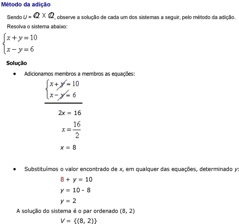 Resolva o sistema abaixo: Solução Adicionamos membros a membros as equações: 2x = 16 x =