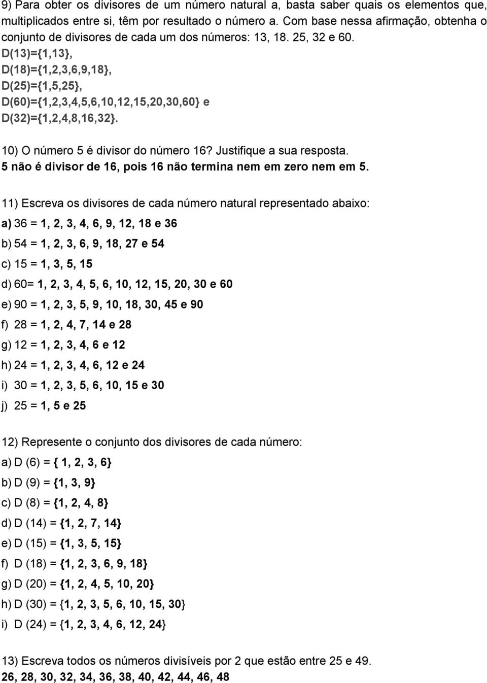 D(13)={1,13}, D(18)={1,2,3,6,9,18}, D(25)={1,5,25}, D(60)={1,2,3,4,5,6,10,12,15,20,30,60} e D(32)={1,2,4,8,16,32}. 10) O número 5 é divisor do número 16? Justifique a sua resposta.