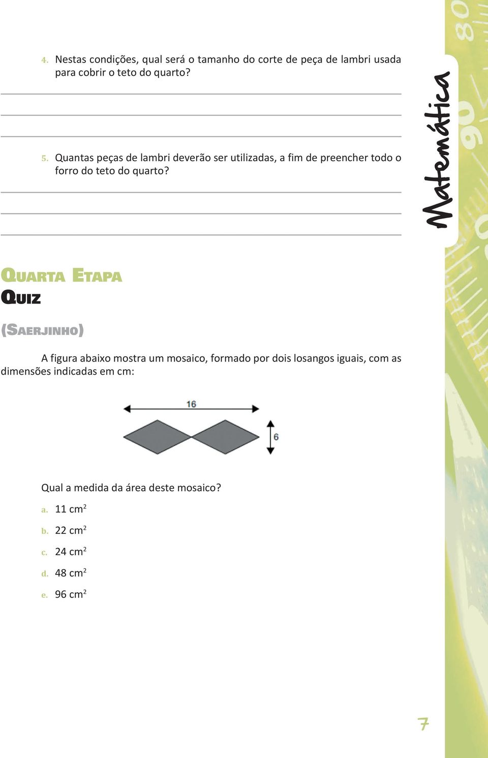 Matemática Quarta Etapa Quiz (Saerjinho) A figura abaixo mostra um mosaico, formado por dois losangos iguais,