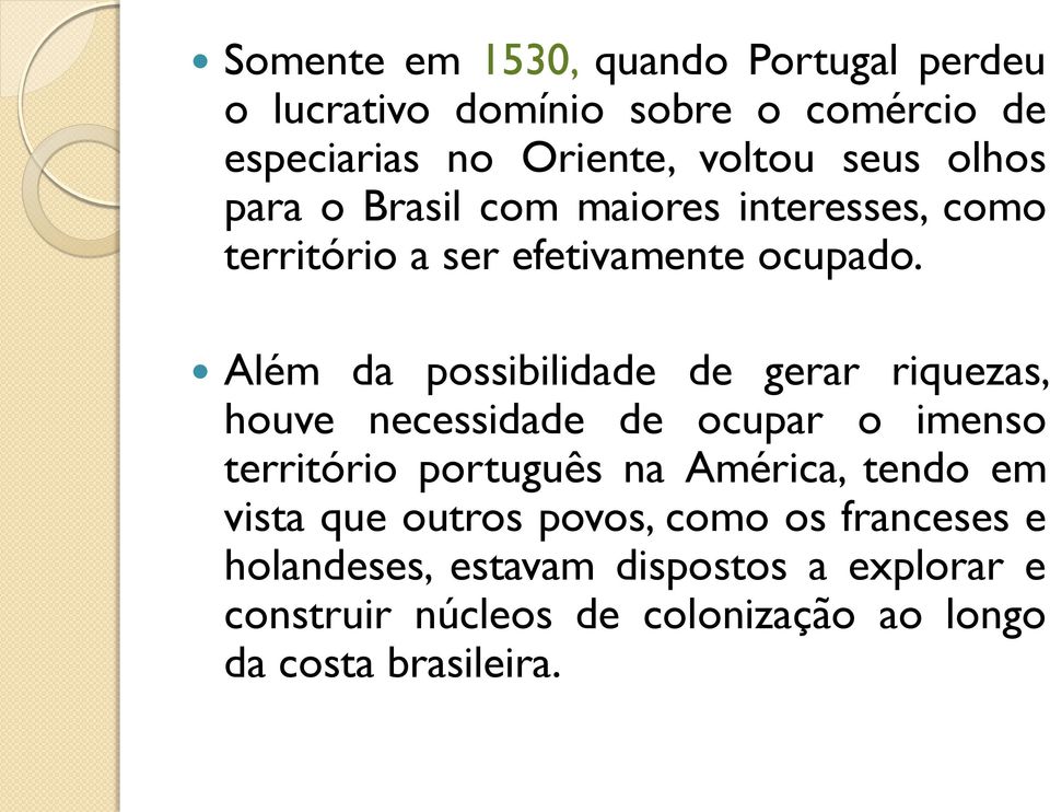 Além da possibilidade de gerar riquezas, houve necessidade de ocupar o imenso território português na América, tendo