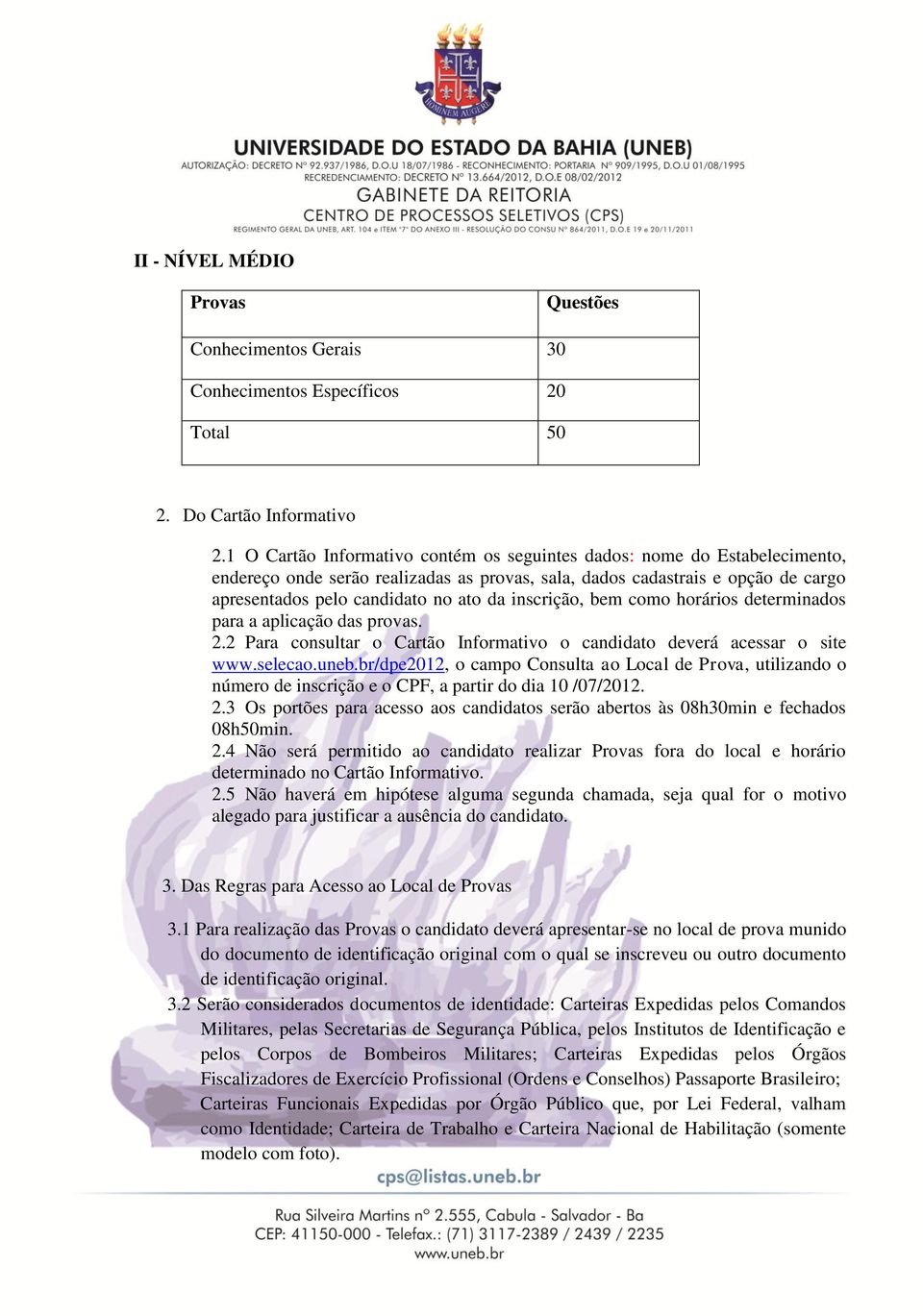inscrição, bem como horários determinados para a aplicação das provas. 2.2 Para consultar o Cartão Informativo o candidato deverá acessar o site www.selecao.uneb.