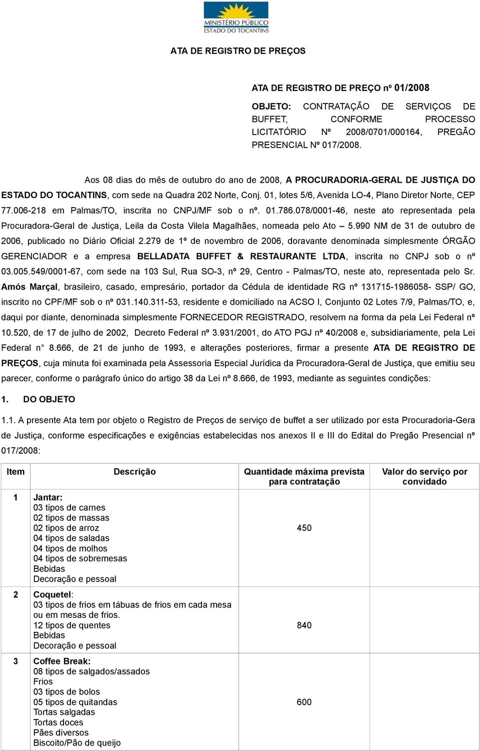 006-218 em Palmas/TO, inscrita no CNPJ/MF sob o nº. 01.786.078/0001-46, neste ato representada pela Procuradora-Geral de Justiça, Leila da Costa Vilela Magalhães, nomeada pelo Ato 5.