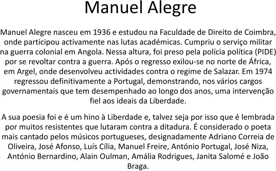 Em 1974 regressou definitivamente a Portugal, demonstrando, nos vários cargos governamentais que tem desempenhado ao longo dos anos, uma intervenção fiel aos ideais da Liberdade.