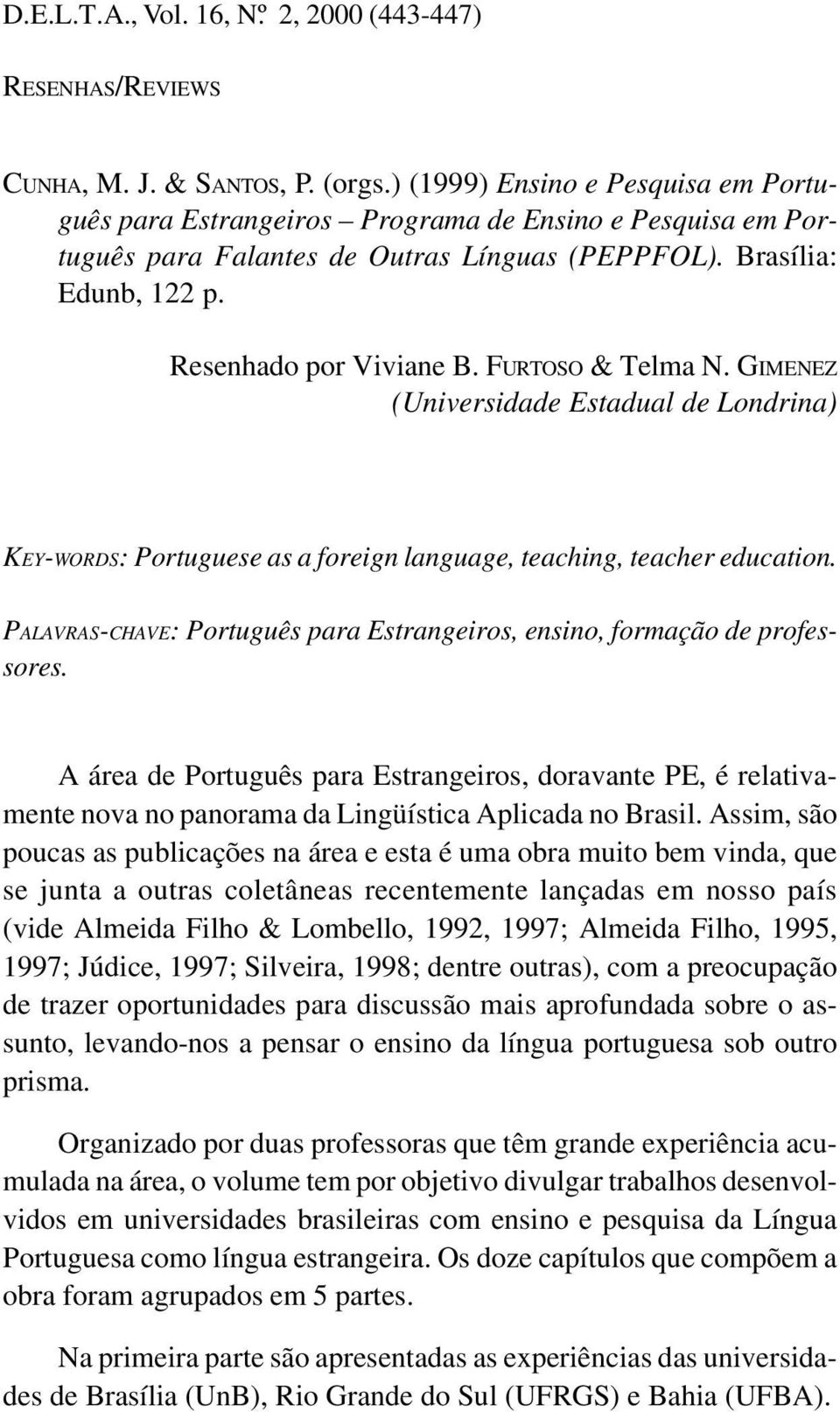 FURTOSO & Telma N. GIMENEZ (Universidade Estadual de Londrina) KEY-WORDS: Portuguese as a foreign language, teaching, teacher education.