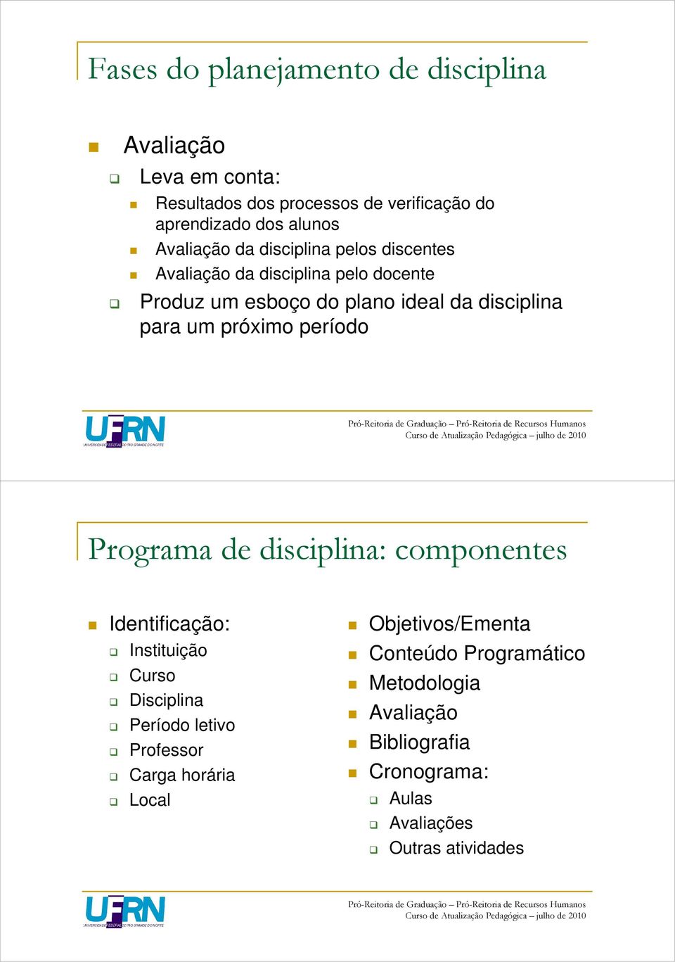 um próximo período Programa de disciplina: componentes Identificação: Instituição Curso Disciplina Período letivo Professor Carga