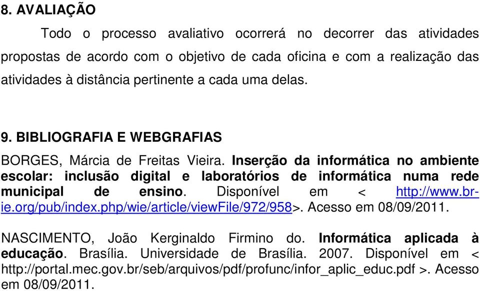 Inserção da informática no ambiente escolar: inclusão digital e laboratórios de informática numa rede municipal de ensino. Disponível em < http://www.brie.org/pub/index.
