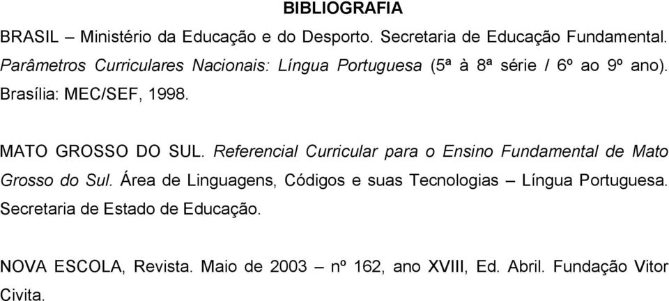 MATO GROSSO DO SUL. Referencial Curricular para o Ensino Fundamental de Mato Grosso do Sul.