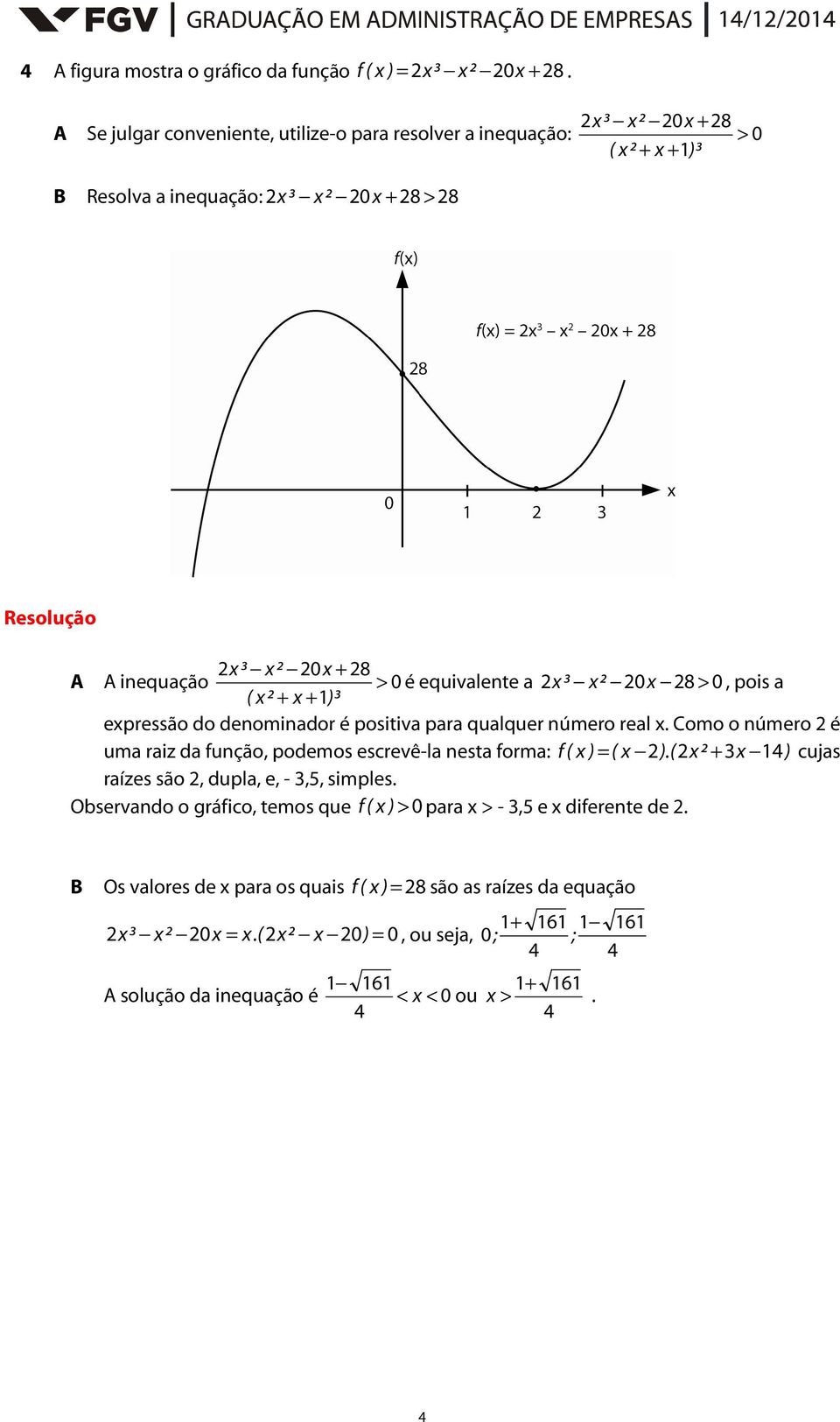 x ³ x² 20x 28 > 0, pois a ( x² + x + 1)³ expressão do denominador é positiva para qualquer número real x. Como o número 2 é uma raiz da função, podemos escrevê-la nesta forma: f ( x ) = ( x 2).