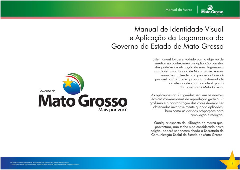 Entendemos que dessa forma é possível padronizar e garantir a uniformidade da identidade visual da atual gestão do Governo de Mato Grosso.