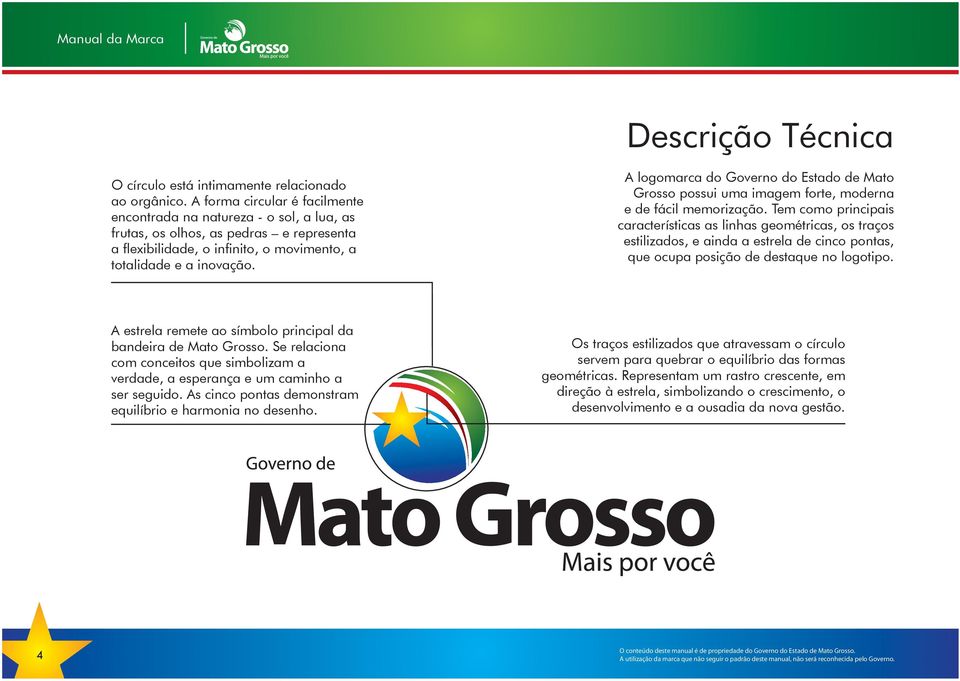 A logomarca do Governo do Estado de Mato Grosso possui uma imagem forte, moderna e de fácil memorização.