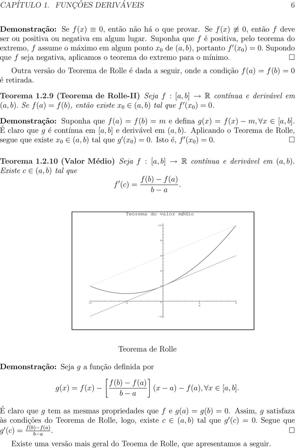 condição f(a) = f(b) = 0 é retirada Teorema 29 (Teorema de Rolle-II) Seja f : [a, b] R contínua e derivável em (a, b) Se f(a) = f(b), então eiste 0 (a, b) tal que f ( 0 ) = 0 Demonstração: Supona que