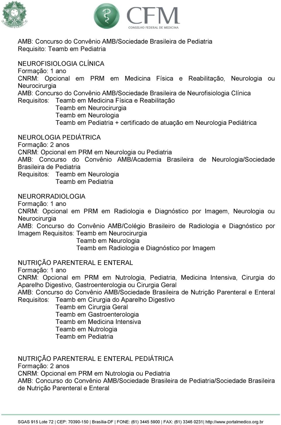 Pediátrica NEUROLOGIA PEDIÁTRICA CNRM: Opcional em PRM em Neurologia ou Pediatria AMB: Concurso do Convênio AMB/Academia Brasileira de Neurologia/Sociedade Brasileira de Pediatria Requisitos: Teamb