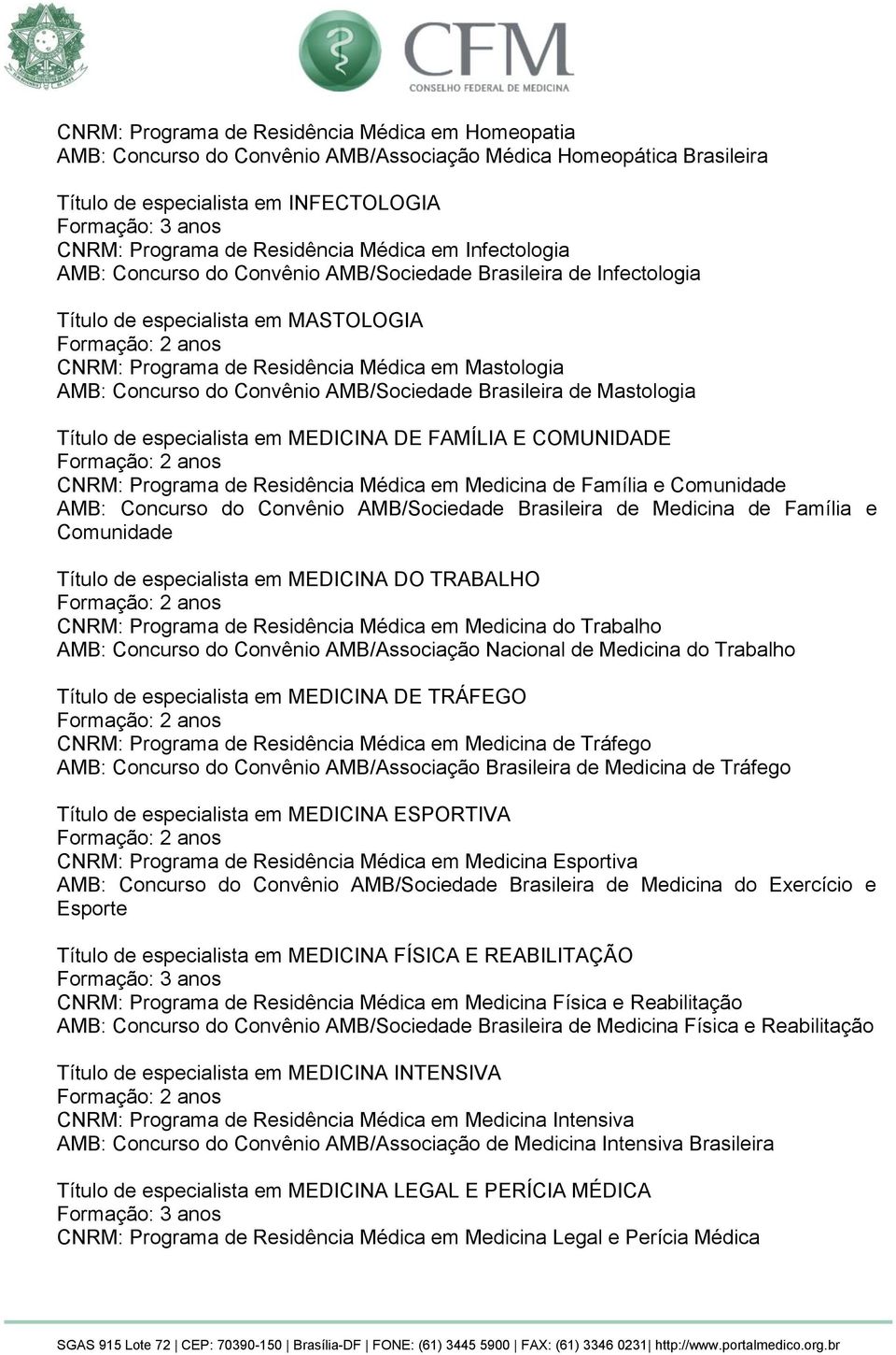 AMB/Sociedade Brasileira de Mastologia Título de especialista em MEDICINA DE FAMÍLIA E COMUNIDADE CNRM: Programa de Residência Médica em Medicina de Família e Comunidade AMB: Concurso do Convênio